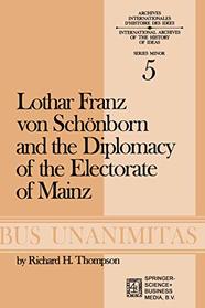 Lothar Franz von Schnborn and the Diplomacy of the Electorate of Mainz: From the Treaty of Ryswick to the Outbreak of the War of the Spanish ... Internationales D'Histoire Des Ides Minor)