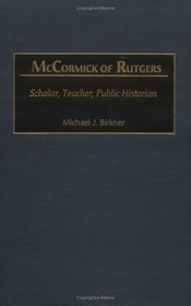 McCormick of Rutgers: Scholar, Teacher, Public Historian (Studies in Historiography)