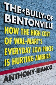 The Bully of Bentonville: How the High Cost of Wal-Mart's Everyday Low Prices is Hurting America