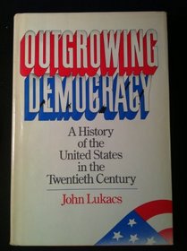 Outgrowing Democracy: A History of the United States in the Twentieth Century