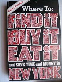 Where To: Find It Buy It Eat It and save time and money in New York (Gerry Frank's)