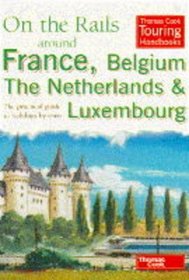 On the Rails Around France, Belgium, the Netherlands and Luxembourg: The Practical Guide to Holidays by Train (Thomas Cook Touring Handbooks)