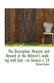 The Description, Reasons and Reward of the Believer's walking with God : on Genesis v. 24