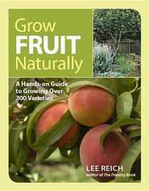 Grow Fruit Naturally: A Hands-On Guide to Luscious, Home-Grown Fruit