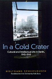 In a Cold Crater: Cultural and Intellectual Life in Berlin, 1945-1948 (Weimar and Now, 18)
