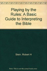 Playing by the Rules - A Basic Guide to Interpreting the Bible