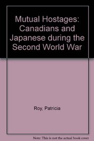 Mutual Hostages: Canadians and Japanese During the Second World War
