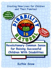 Disability Is Natural: Revolutionary Common Sense for Raising Successful Children With Disabilities, Second Edition