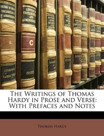 The Writings of Thomas Hardy in Prose and Verse: With Prefaces and Notes
