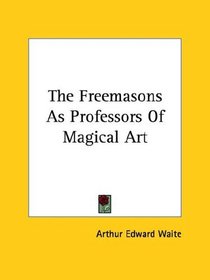 The Freemasons As Professors of Magical Art