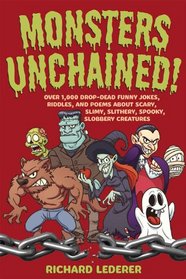 Monsters Unchained!: Over 1,000 Drop-Dead Funny Jokes, Riddles, and Poems about Scary, Slimy, Slithery, Spooky, Slobbery Creatures