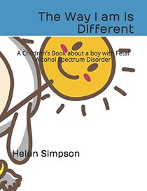 The Way I am is Different: A Children?s Book about a boy with Fetal Alcohol Spectrum Disorder