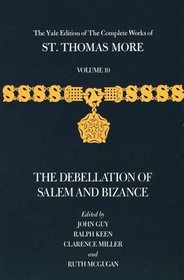 The Yale Edition of The Complete Works of St. Thomas More : Volume 10, The Debellation of Salem and Bizance (The Yale Edition of The Complete Works o)