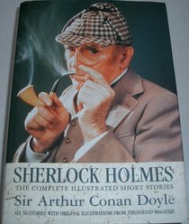 Sherlock Holmes: The Complete Illustrated Short Stories: All 56 Stories with Original Illustrations from The Strand Magazine