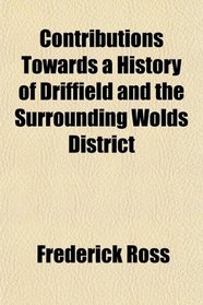 Contributions Towards a History of Driffield and the Surrounding Wolds District