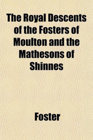 The Royal Descents of the Fosters of Moulton and the Mathesons of Shinnes