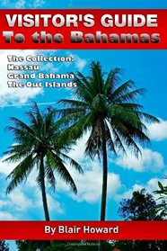 Visitor's Guide to the Bahamas - The Collection: Three Books in One: Visitor's Guides to Nassau; Grand Bahama; The Out Islands