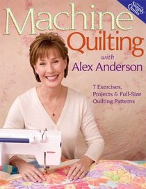 Machine Quilting with Alex Anderson: 7 Exercises, Projects & Full-Size Quilting Patterns