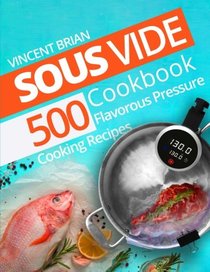 Sous Vide Cookbook: 500 Flavorous Pressure Cooking Recipes