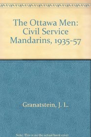 The Ottawa Men: The Civil Service Mandarins, 1935-1957