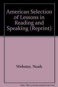 American Selection of Lessons in Reading and Speaking (Reprint)