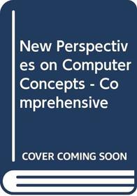 New Perspectives on Computer Concepts - Comprehensive