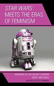 Star Wars Meets the Eras of Feminism: Weighing All the Galaxy?s Women Great and Small