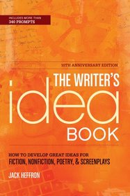 The Writer's Idea Book 10th Anniversary Edition: How to Develop Great Ideas for Fiction, Nonfiction, Poetry, and Screenplays