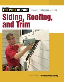 Siding, Roofing, and Trim: Completely revised and Updated (For Pros By Pros)