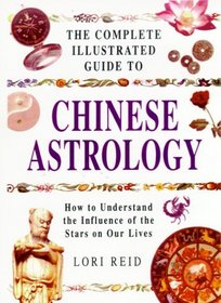 The Complete Illustrated Guide to Chinese Astrology