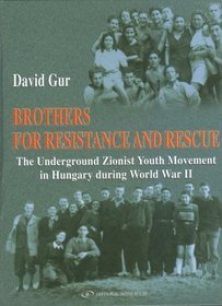Brothers for Resistance and Rescue. The Underground Zionist Youth Movement in Hungary during World War II