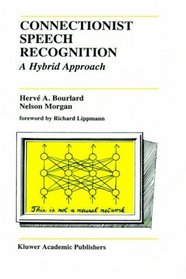 Connectionist Speech Recognition: A Hybrid Approach (The Springer International Series in Engineering and Computer Science)