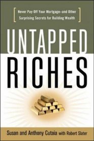 Untapped Riches: Never Pay Off Your Mortgage--and Other Surprising Secrets for Building Wealth