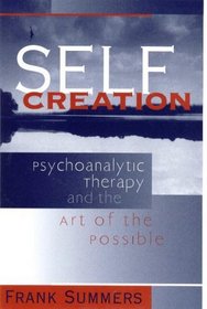 Self Creation: Psychoanalytic Therapy and the Art of the Possible