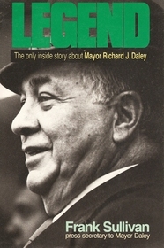 Legend: The Only Inside Story About Mayor Richard J. Daley