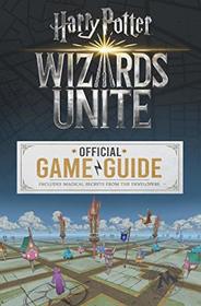 Wizards Unite: Official Game Guide (Harry Potter): The Official Game Guide
