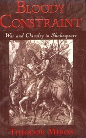 Bloody Constraint: War and Chivalry in Shakespeare