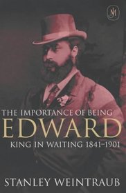 THE IMPORTANCE OF BEING EDWARD: KING IN WAITING, 1841-1901