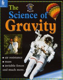 The Science of Gravity (Science World S.)