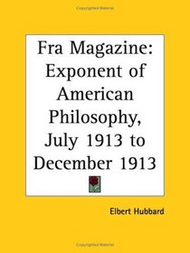 Fra Magazine - Exponent of American Philosophy, July 1913 to December 1913