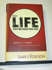 The Life You're Fighting For: Strength and Stamina to Win your Spiritual Battles