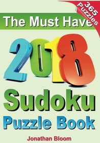 The Must Have 2018 Sudoku Puzzle Book: 2018 sudoku puzzle book for 365 daily sudoku games. Sudoku puzzles for every day of the year. 365 Sudoku Games - 5 levels of difficulty (easy to hard)