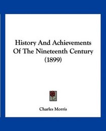 History And Achievements Of The Nineteenth Century (1899)