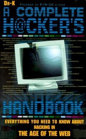 The Complete Hacker's Handbook : Everything You Need to Know About Hacking in the Age of the Web