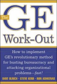The GE Work-Out : How to Implement GE's Revolutionary Method for Busting Bureaucracy  Attacking Organizational Proble