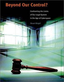 Beyond Our Control? : Confronting the Limits of Our Legal System in the Age of Cyberspace