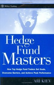 Hedge Fund Masters : How Top Hedge Fund Traders Set Goals, Overcome Barriers, and Achieve Peak Performance  (Wiley Trading)