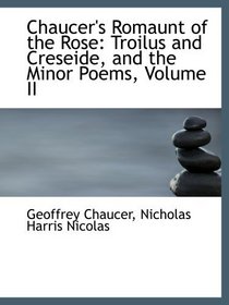 Chaucer's Romaunt of the Rose: Troilus and Creseide, and the Minor Poems, Volume II