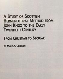 A Study of Scottish Hermeneutical Method from John Knox to the Early Twentieth Century: From Christian to Secular (Toronto Studies in Theology)