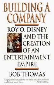 Building a Company : Roy O. Disney and the Creation of an EntertainmentEmpire